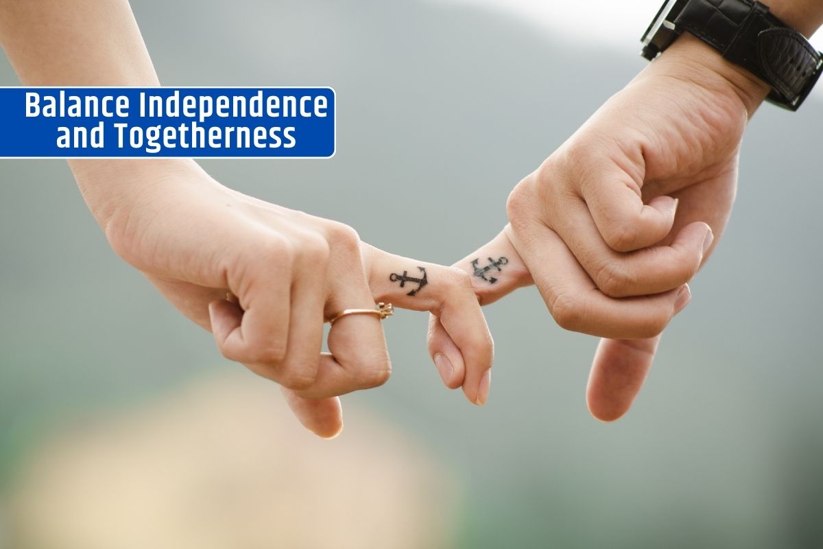 How Do We Balance Independence And Togetherness In Our Relationship?